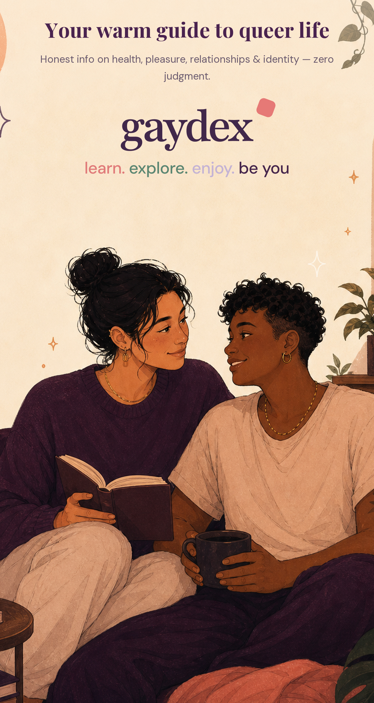 Your warm guide to queer life — Honest info on health, pleasure, relationships & identity — zero judgment.